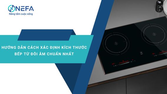 https://nefa.vn/cach-xac-dinh-kich-thuoc-bep-tu-doi-am-chuan-nhat/