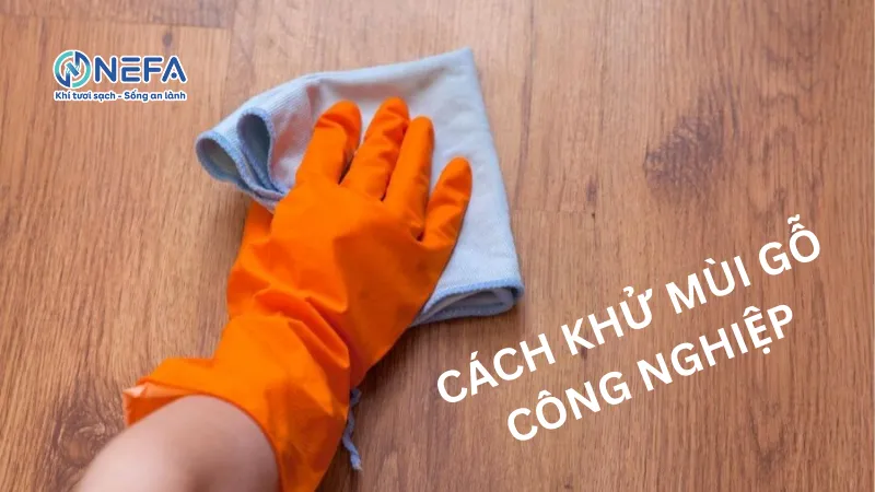 Top 9 cách khử mùi gỗ công nghiệp lên đến 99%