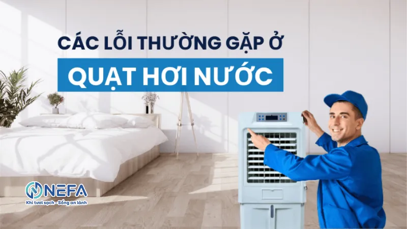 Các lỗi thường gặp của quạt hơi nước mà bạn nên biết