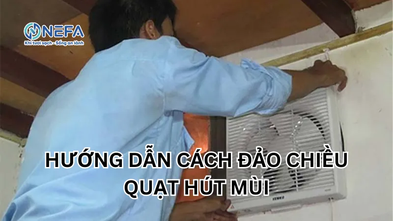 Hướng dẫn cách đảo chiều quay quạt hút mùi