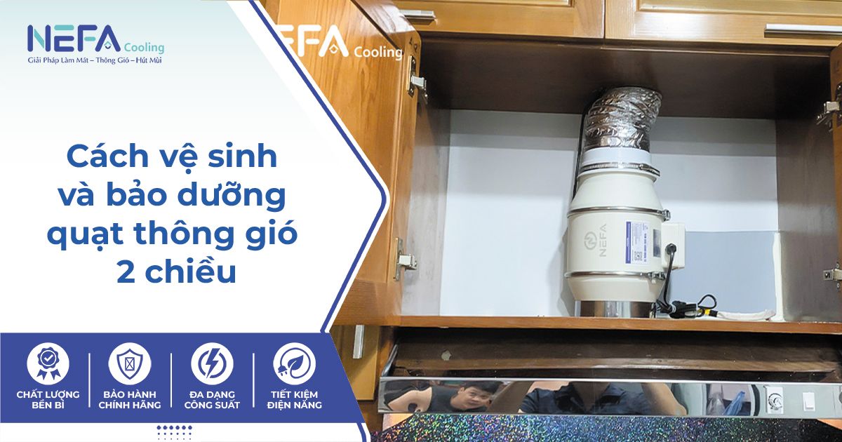 Cách vệ sinh và bảo dưỡng quạt thông gió 2 chiều.